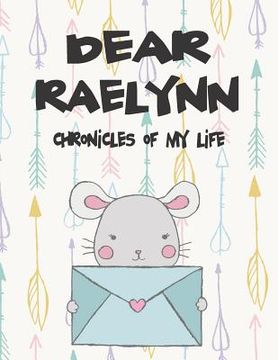 portada Dear Raelynn, Chronicles of My Life: A Girl's Thoughts (in English)