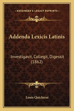 portada Addenda Lexicis Latinis: Investigavit, Collegit, Digessit (1862) (en Latin)