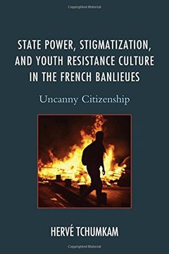 portada State Power, Stigmatization, and Youth Resistance Culture in the French Banlieues: Uncanny Citizenship (After the Empire: The Francophone World & Postcolonial France)