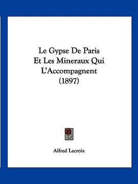 portada Le Gypse De Paris Et Les Mineraux Qui L'Accompagnent (1897) (in French)