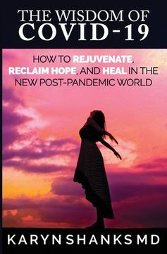 portada The Wisdom of COVID-19: How to Rejuvenate, Reclaim Hope, and Heal in the New Post-Pandemic World (en Inglés)