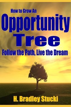 portada How to Grow an Opportunity Tree: Follow the Path, Live the Dream; The Ultimate Investment Part 2; A Business Fable (en Inglés)