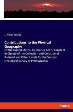 portada Contributions to the Physical Geography: Of the United States, by Charles Allen, Assistant in Charge of the Collection and Collation of Railroad and O (en Inglés)