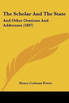 portada the scholar and the state: and other orations and addresses (1897) (en Inglés)