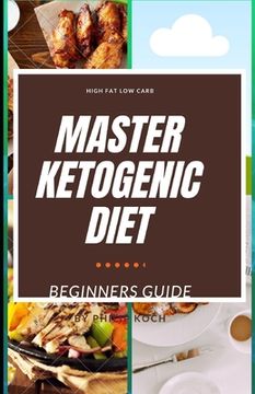 portada Master Ketogenic Diet: THE COMPLETE AND ESSENTIAL GUIDE TO KETOGENIC DIET FOR BEGINNERS ON WEIGHT LOSS and LIVING SUCCESSFUL KETO LIFESTYLE: (en Inglés)