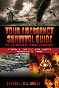 portada Your Emergency Survival Guide - How To Survive Natural and Home Made Disasters: 36 Safety Tips on How to Prepare Yourself and Survive Any Disaster (in English)