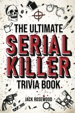 portada The Ultimate Serial Killer Trivia Book: A Collection of Fascinating Facts and Disturbing Details About Infamous Serial Killers and Their Horrific Crimes (Perfect True Crime Gift) (en Inglés)