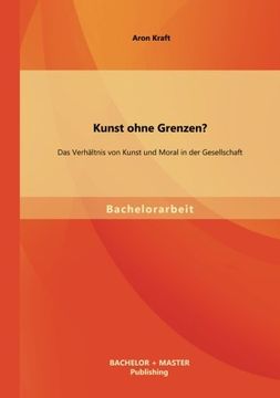 portada Kunst Ohne Grenzen? Das Verhaltnis Von Kunst Und Moral in Der Gesellschaft (German Edition)