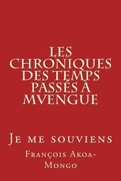 portada Les Chroniques des Temps Passés à Mvengue: Je me souviens (en Francés)
