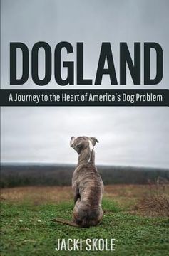 portada Dogland: A Journey to the Heart of America's Dog Problem (en Inglés)