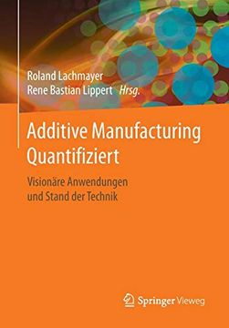 portada Additive Manufacturing Quantifiziert: Visionäre Anwendungen und Stand der Technik (en Alemán)