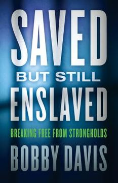 portada Saved But Still Enslaved: Breaking Free from Strongholds (en Inglés)