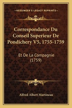 portada Correspondance Du Conseil Superieur De Pondichery V5, 1755-1759: Et De La Compagnie (1759) (en Francés)