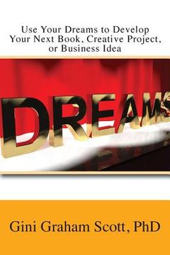 portada Use Your Dreams to Develop Your Next Book, Creative Project, or Business Idea (en Inglés)