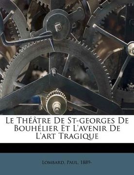 portada Le Théâtre De St-georges De Bouhélier Et L'avenir De L'art Tragique (in French)