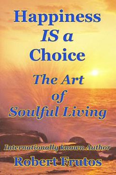 portada Happiness is a Choice: The Art of Soulful Living (en Inglés)