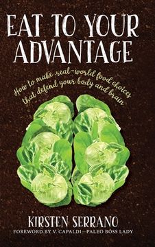 portada Eat to Your Advantage: How to Make Real-World Food Choices That Defend Your Body and Brain (en Inglés)