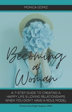 portada Becoming a Woman: A 7-Step Guide to Creating a Happy Life & Loving Relationships When You Don't Have a Role Model (in English)