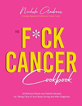 portada The F*Ck Cancer Cookbook: 60 Nutrient-Dense and Holistic Recipes for Taking Care of Your Body During and After Diagnosis (en Inglés)