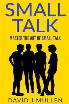portada SMALL TALK;How to master the art of small talk.: How To Talk To Anyone (en Inglés)