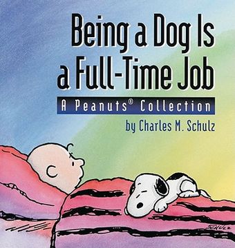 portada Being a Dog Is a Full-Time Job: A Peanuts Collection (en Inglés)