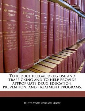 portada to reduce illegal drug use and trafficking and to help provide appropriate drug education, prevention, and treatment programs. (en Inglés)
