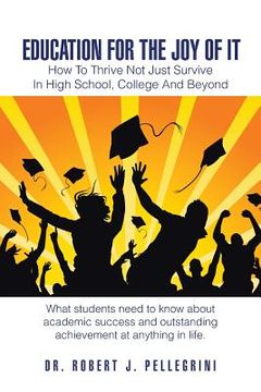 portada Education for the Joy of It: How to Thrive Not Just Survive in High School, College and Beyond (en Inglés)