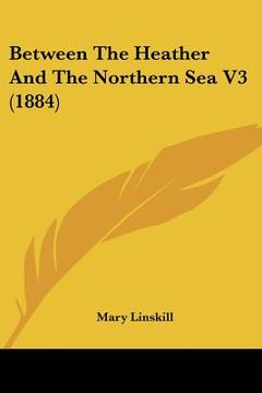 portada between the heather and the northern sea v3 (1884) (en Inglés)