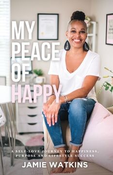 portada My Peace of Happy: A Self-Love Journey to Happiness, Purpose and Lifestyle Success (in English)