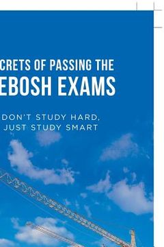 portada Secrets of Passing the Nebosh Exams: Don'T Study Hard, Just Study Smart (en Inglés)