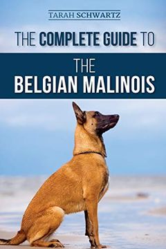 portada The Complete Guide to the Belgian Malinois: Selecting, Training, Socializing, Working, Feeding, and Loving Your new Malinois Puppy (en Inglés)