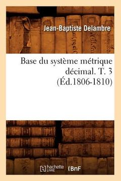 portada Base Du Système Métrique Décimal. T. 3 (Éd.1806-1810) (in French)