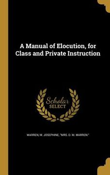 portada A Manual of Elocution, for Class and Private Instruction (en Inglés)