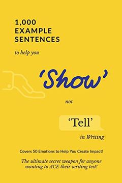 portada 1,000 Example Sentences to Help you 'Show'Not 'Tell'In Writing: Covers 50 Emotions to Help you Create Impact! The Ultimate Secret Weapon for Anyone Wanting to ace Their Writing Test! (en Inglés)
