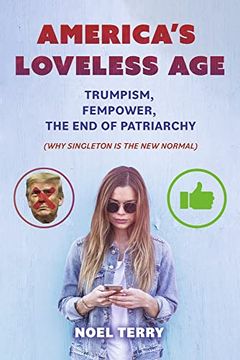 portada America’S Loveless Age: Trumpism, Fempower, the end of Patriarchy: (Why Singleton is the new Normal) (in English)