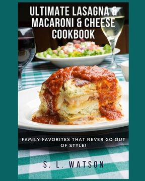 portada Ultimate Lasagna & Macaroni & Cheese Cookbook: Family Favorites That Never Go Out Of Style! (en Inglés)
