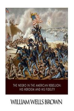 portada The Negro in the American Rebellion: His Heroism and His Fidelity
