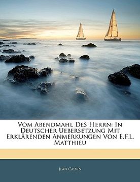 portada Vom Abendmahl Des Herrn: In Deutscher Uebersetzung Mit Erklarenden Anmerkungen Von E.F.L. Matthieu (en Alemán)