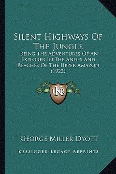 portada silent highways of the jungle: being the adventures of an explorer in the andes and reaches of the upper amazon (1922)