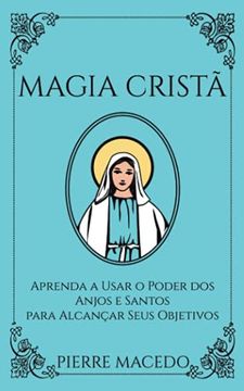 portada Magia Cristã: Aprenda a Usar o Poder dos Anjos e Santos Para Alcançar Seus Objetivos (en Portugués)