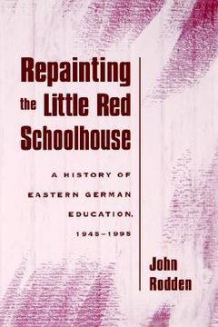 portada repainting the little red schoolhouse: a history of eastern german education, 1945-1995 (en Inglés)