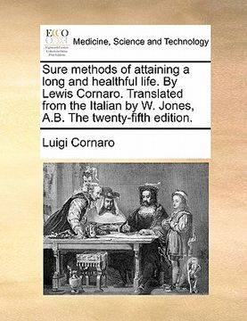 portada sure methods of attaining a long and healthful life. by lewis cornaro. translated from the italian by w. jones, a.b. the twenty-fifth edition. (en Inglés)