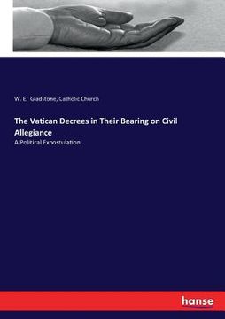 portada The Vatican Decrees in Their Bearing on Civil Allegiance: A Political Expostulation (en Inglés)