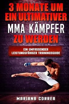 portada 3 MONATE UM EIN ULTIMATIVER MMA KAMPFER Zu WERDEN: Ein UMFASSENDER LEISTUNGSFAHIGER TRAININGSGUIDE (in German)