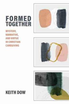 portada Formed Together: Mystery, Narrative, and Virtue in Christian Caregiving (Studies in Religion, Theology, and Disability) (in English)