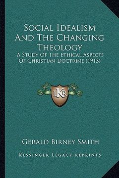portada social idealism and the changing theology: a study of the ethical aspects of christian doctrine (1913) (en Inglés)