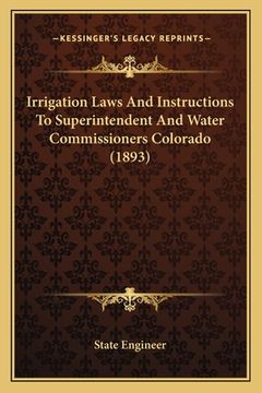 portada irrigation laws and instructions to superintendent and water commissioners colorado (1893) (en Inglés)