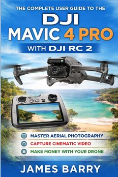 The Complete User Guide to the DJI Mavic 4 Pro with DJI RC 2. The Ultimate Beginner-to-Advanced Manual for Flying, Filming, and Mastering Your Tri-Camera Drone (en Inglés)