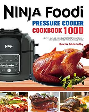 portada The Ninja Foodi Pressure Cooker Cookbook: 1000 Healthy, Easy and Delicious Recipes to Pressure Cook, Slow Cook, air Fry, Dehydrate, and Much More (en Inglés)