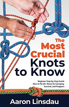 portada The Most Crucial Knots to Know: Beginner Step-By-Step Guide how to tie 40+ Knots for Camping, Survival, and Preppers (Adventure) 